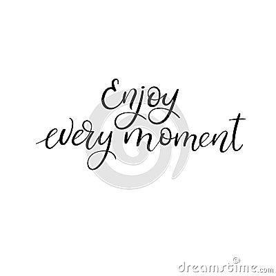 Enjoy every moment calligraphy phrase. Hand lettering motivational quote. Vector Vector Illustration