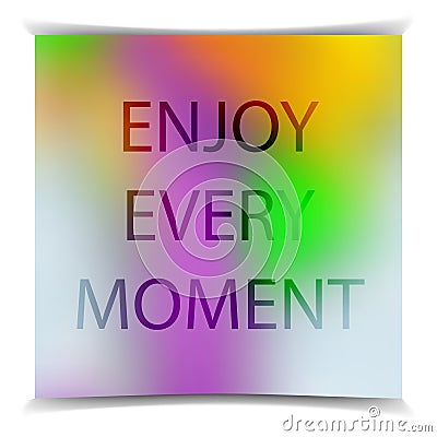 Enjoy every moment on the colorful blured background. Typography Vector Illustration