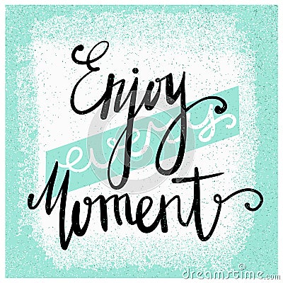 Enjoy every moment. Modern brush calligraphy. Handwritten ink lettering. Hand drawn design elements. Motivation quote. Vector Illustration