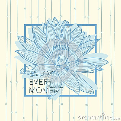 Enjoy every moment quote. Hand drawn lotus flower. Vector Illustration