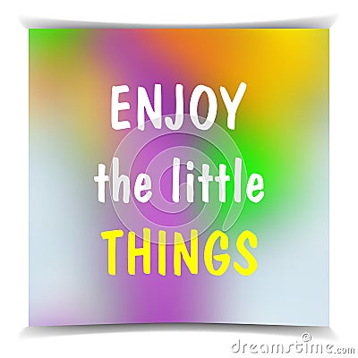 Enjoy The Little Things on the colorful blured background. Typog Vector Illustration