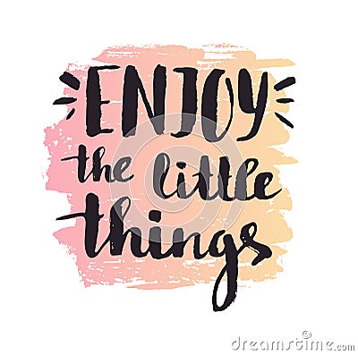 Enjoy the little things. Modern vector calligraphy. Handwritten ink lettering. Vector Illustration