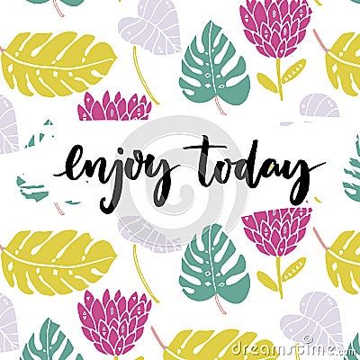 Enjoy today. Inspiration saying, brush lettering at tropical background with hand drawn palm leaves and exotic flower. Vector Illustration