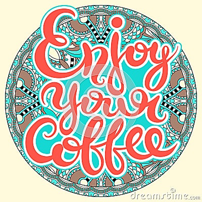 enjoy your coffee hand-drawn lettering inscription for invitation and greeting card Vector Illustration