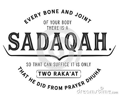 Every bone and joint of your body there is a sadaqah, so that can suffice it is only two raka`at that he did from prayer dhuha Vector Illustration