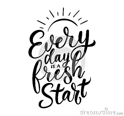 Every day is a fresh start motivational lettering inscription isolated on white background Vector Illustration