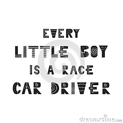 Every little boy is a race car driver - Cute hand drawn nursery poster with lettering in scandinavian style. Cartoon Illustration