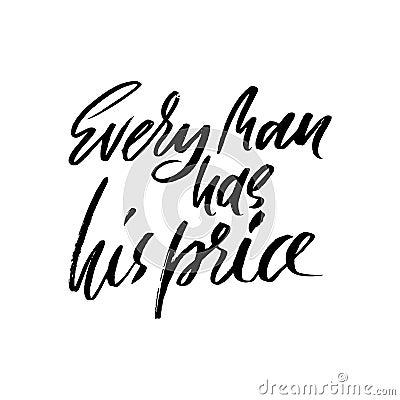 Every man has his price. Hand drawn lettering proverb. Vector typography design. Handwritten inscription. Vector Illustration