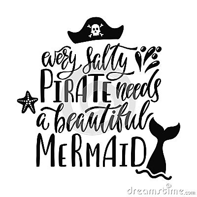 Every salty pirate needs a beautiful mermaid. Handwritten inspirational quote about summer. Vector Illustration