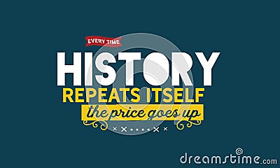 Every time history repeats itself the price goes up Vector Illustration