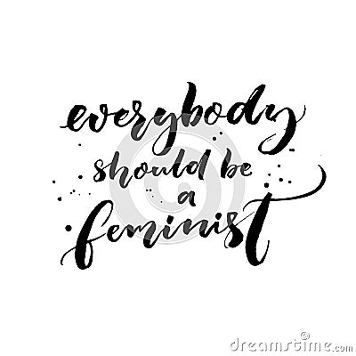 Everybody should be feminist. Feminism quote, brush calligraphy with ink drops. Vector Illustration