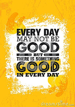 Everyday May Not Be Good But There Is Something Good In Every Day. Inspiring Creative Motivation Quote Poster Template Vector Illustration