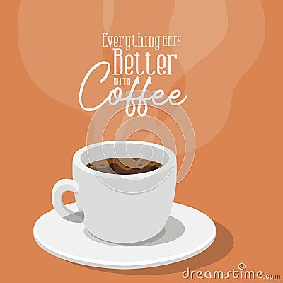 Everything gets better with coffee and cup vector design Vector Illustration