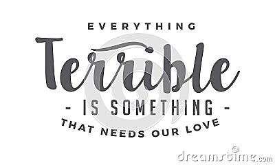 Everything terrible is something that needs our love Vector Illustration