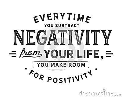 Everytime you subtract negativity from your life, you make room for positivity Vector Illustration