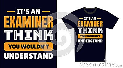 Examiner T Shirt Design. It\'s an Examiner Think, You Wouldn\'t Understand Vector Illustration