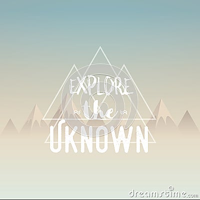 Explore the unknown concept illustration. Polygon mountains landscape in morning haze with retro typography quote. Vector Illustration