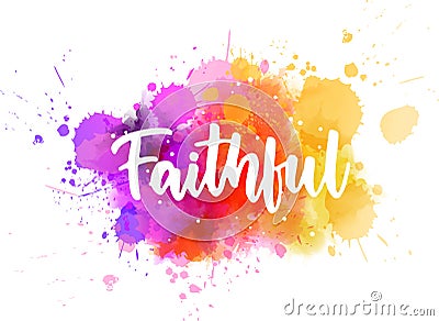 Faithful - handwritten calligraphy on watercolor splash Vector Illustration