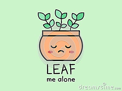 Leaf Me Alone. Leave Me Alone pun. Cute potted plant with funny message. Vector Illustration