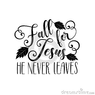Fall for Jesus he never leaves -calligraphy with leaves. Vector Illustration