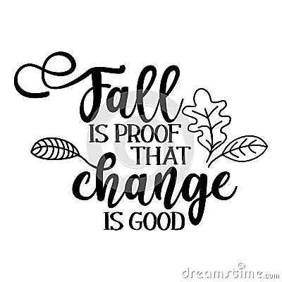 Fall is proof that change is good - Hand drawn vector text. Vector Illustration