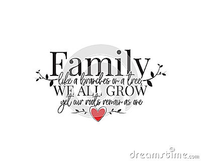 Family like a branches on a tree, we all grow yet our roots remain as one, vector. Wording design, lettering Vector Illustration