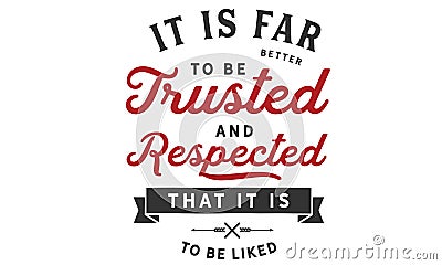 It is far better to be trusted and respected that it is to be liked Vector Illustration