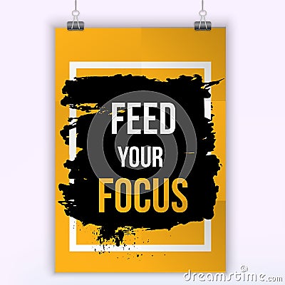 Feed your focus. Grunge poster. Typographic motivational card about working hard. Typography for good life message Vector Illustration