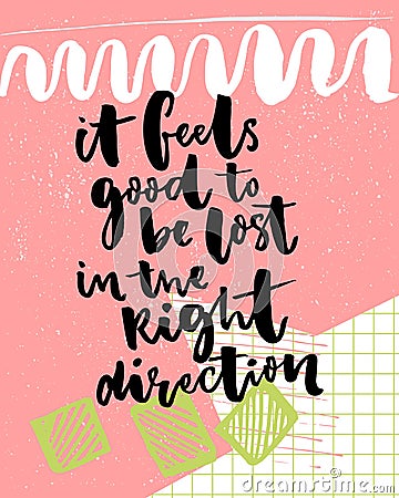 It feels good to be lost in the right direction. Inspirational saying about travel and life. Black typography on Vector Illustration