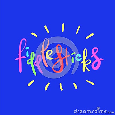 Fiddlesticks - emotional handwritten quote. Print for poster t-shirt bag logo Stock Photo