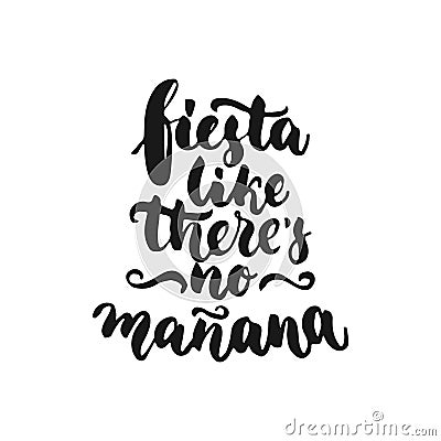 Fiesta like there`s no manana. Cinco de Mayo mexican hand drawn lettering phrase isolated on the white background. Fun brush ink i Vector Illustration