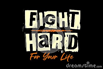 Fight hard for your life design slogan typography print for t-shirts Vector Illustration