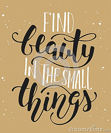 Find beauty in the small things, modern calligraphy with splash. Vector Illustration