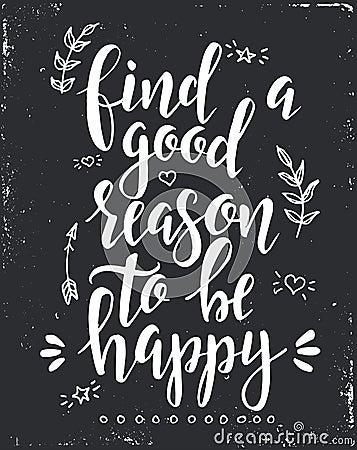 Find a good reason to be happy. Inspirational vector Hand drawn typography poster. Vector Illustration