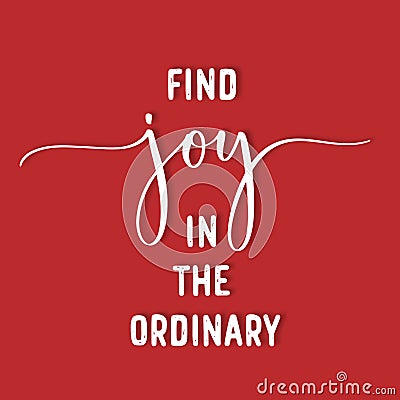 Find Joy In The Ordinary. Organic Motivation Quote. Creative Vector Typography Poster Concept. Vector Illustration