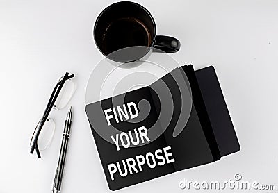 FIND YOUR PURPOSE written text in small black notebook with coffee , pen and glasess on white background. Black-white style Stock Photo