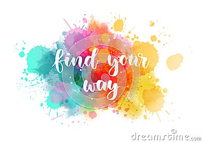 Find your way - motivational lettering on watercolor splash Vector Illustration