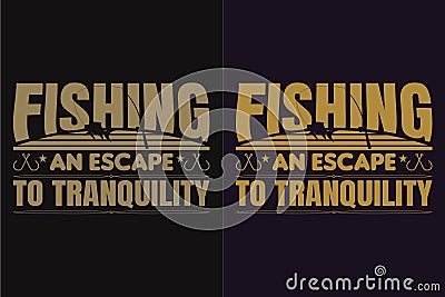 Fishing An Escape To Tranquility, Fishing Shirt, Fisherman Gifts, Fisherman T-Shirt, Funny Fishing Shirt, Present For fisherman, Vector Illustration