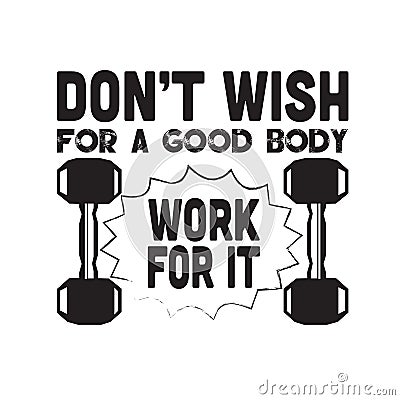 Fitness Quote good for t shirt. Don t wish for a good body work for it Stock Photo