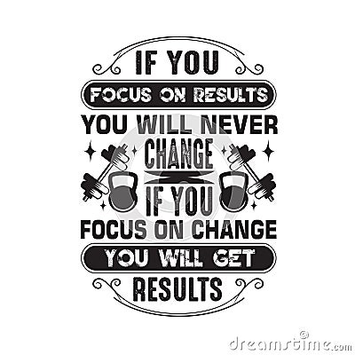 Fitness Quote good for t shirt. If you focus on results you will never change Stock Photo