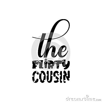 the flirty cousin black letter quote Vector Illustration