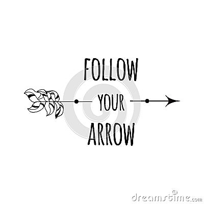 Follow your arrow.. Romantic greeting card with funny quote, arrow. Cute design sign for prints, posters, banners, tag Vector Illustration