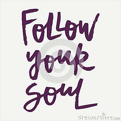 Follow your soul - handwritten quote. Vector Illustration