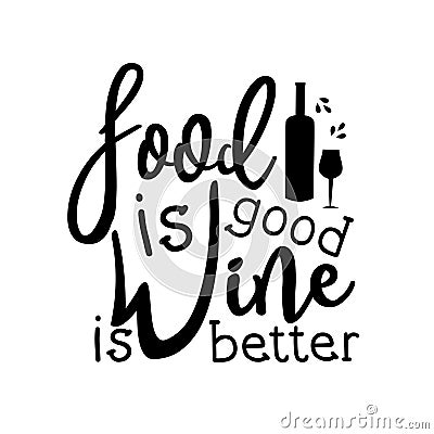 Food is good wine is better.-funny saying text, with bottle and glass silhouette Vector Illustration