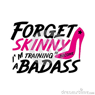 Forget skinny i`m training to become a badass - positive saying text. Vector Illustration