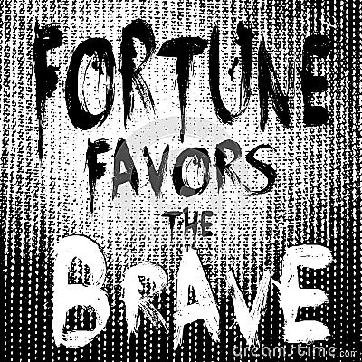 Fortune favors the brave. Vector motivation phrase. Lettering motivational text. Grunge black and white quotes background. Grungy Vector Illustration