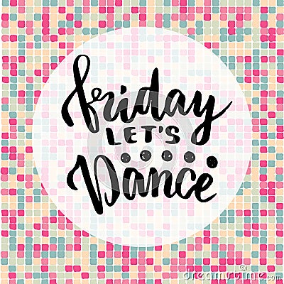 Friday let's dance. Inspirational quote about music. Lettering poster or greeting card for party. Calligraphy vector phrase. Vector Illustration