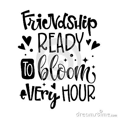 Frienship Ready To Bloom Every Hour quote. Black and white hand drawn Friendship day lettering logo phrase Stock Photo