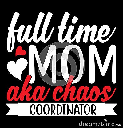 full time mom aka chaos coordinator typography t shirt graphic Vector Illustration