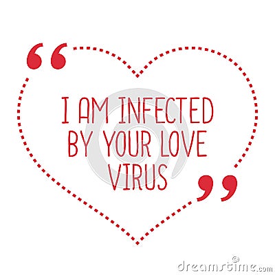 Funny love quote. I am infected by your love virus. Vector Illustration